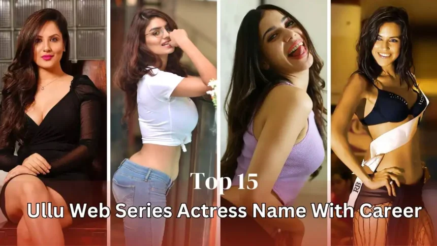 top 15 ullu web series actress name with career